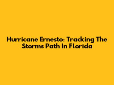 Hurricane Ernesto: Tracking The Storm's Path In Florida