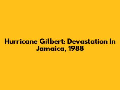 Hurricane Gilbert: Devastation In Jamaica, 1988