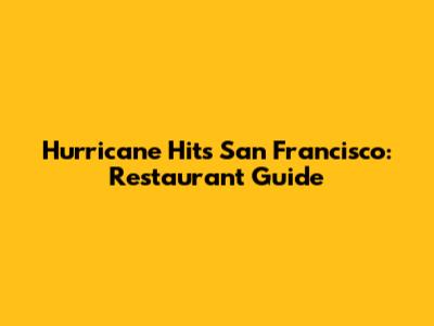 Hurricane Hits San Francisco: Restaurant Guide