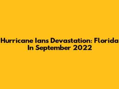 Hurricane Ian's Devastation: Florida In September 2022