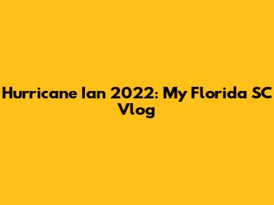 Hurricane Ian 2022: My Florida SC Vlog