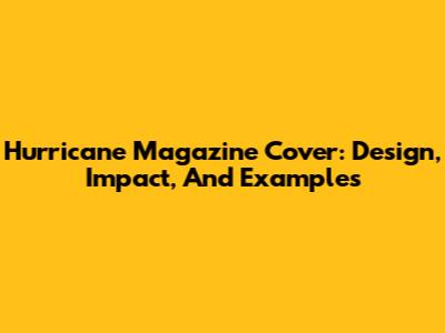 Hurricane Magazine Cover: Design, Impact, And Examples