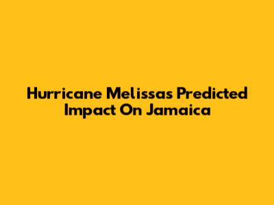 Hurricane Melissa's Predicted Impact On Jamaica