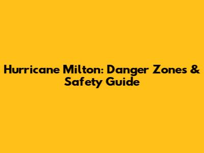 Hurricane Milton: Danger Zones & Safety Guide