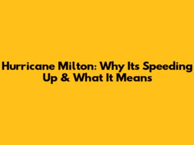 Hurricane Milton: Why It's Speeding Up & What It Means