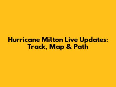 Hurricane Milton Live Updates: Track, Map & Path