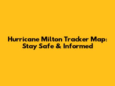 Hurricane Milton Tracker Map: Stay Safe & Informed