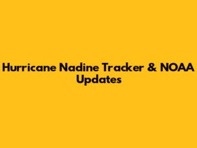 Hurricane Nadine Tracker & NOAA Updates