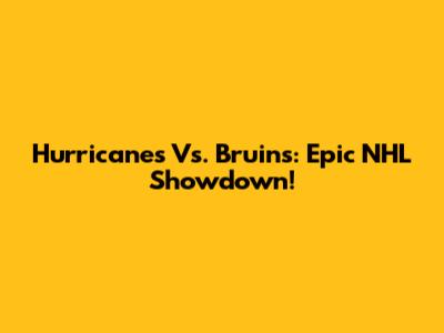 Hurricanes Vs. Bruins: Epic NHL Showdown!