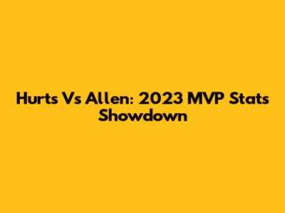 Hurts Vs Allen: 2023 MVP Stats Showdown