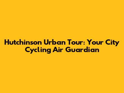 Hutchinson Urban Tour: Your City Cycling Air Guardian