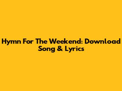 Hymn For The Weekend: Download Song & Lyrics
