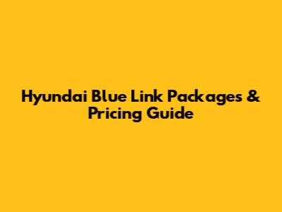 Hyundai Blue Link Packages & Pricing Guide