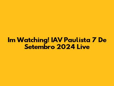 I'm Watching! IAV Paulista 7 De Setembro 2024 Live