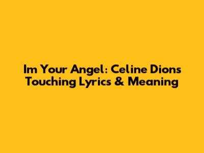 I'm Your Angel: Celine Dion's Touching Lyrics & Meaning