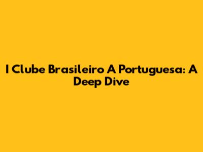 I Clube Brasileiro A Portuguesa: A Deep Dive