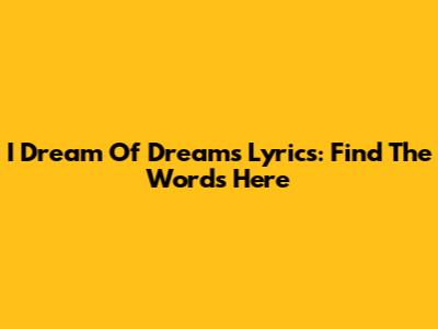I Dream Of Dreams Lyrics: Find The Words Here