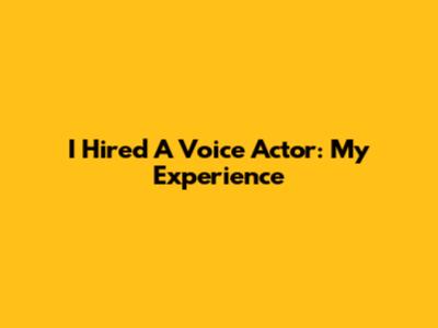 I Hired A Voice Actor: My Experience