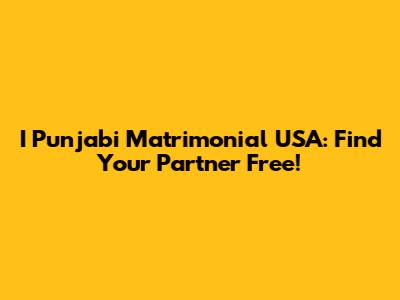 I Punjabi Matrimonial USA: Find Your Partner Free!