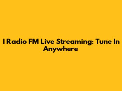 I Radio FM Live Streaming: Tune In Anywhere