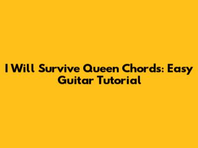 I Will Survive Queen Chords: Easy Guitar Tutorial