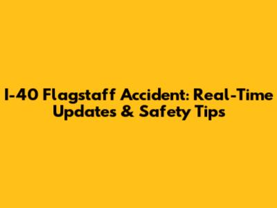 I-40 Flagstaff Accident: Real-Time Updates & Safety Tips