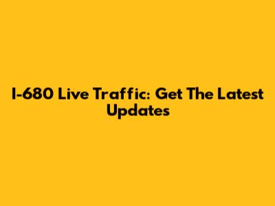 I-680 Live Traffic: Get The Latest Updates