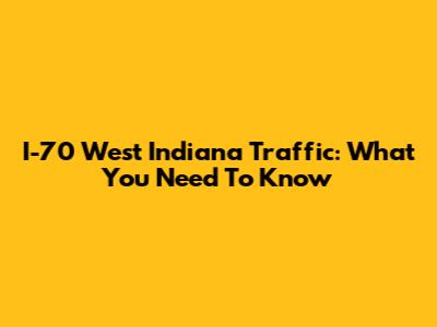 I-70 West Indiana Traffic: What You Need To Know