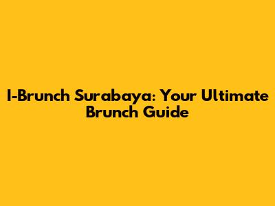 I-Brunch Surabaya: Your Ultimate Brunch Guide