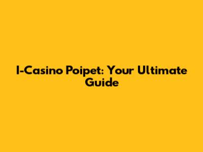 I-Casino Poipet: Your Ultimate Guide