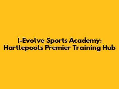 I-Evolve Sports Academy: Hartlepool's Premier Training Hub