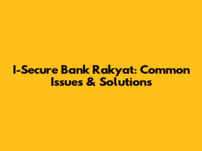 I-Secure Bank Rakyat: Common Issues & Solutions