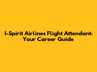 I-Spirit Airlines Flight Attendant: Your Career Guide
