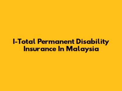 I-Total Permanent Disability Insurance In Malaysia