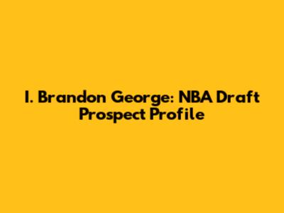 I. Brandon George: NBA Draft Prospect Profile