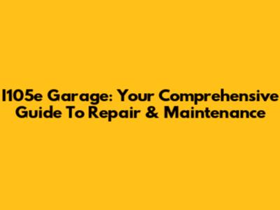 I105e Garage: Your Comprehensive Guide To Repair & Maintenance