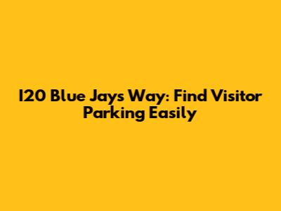 I20 Blue Jays Way: Find Visitor Parking Easily