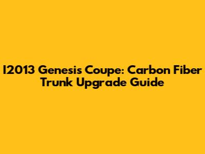 I2013 Genesis Coupe: Carbon Fiber Trunk Upgrade Guide