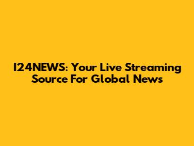 I24NEWS: Your Live Streaming Source For Global News