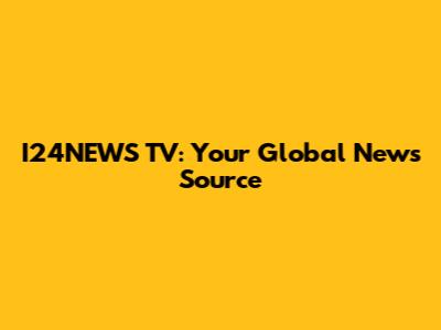 I24NEWS TV: Your Global News Source