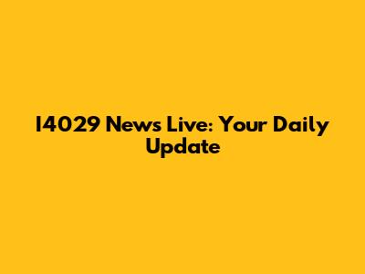 I4029 News Live: Your Daily Update