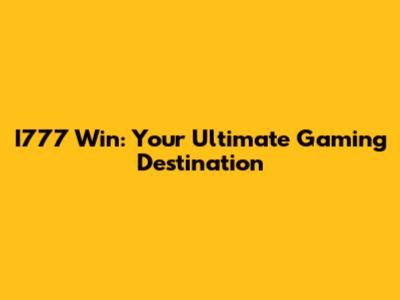 I777 Win: Your Ultimate Gaming Destination