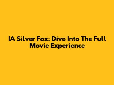 IA Silver Fox: Dive Into The Full Movie Experience