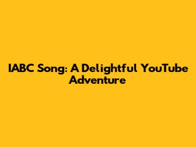 IABC Song: A Delightful YouTube Adventure