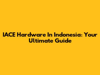 IACE Hardware In Indonesia: Your Ultimate Guide