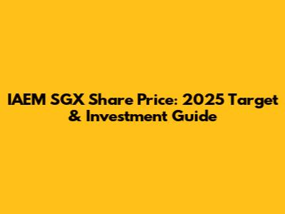 IAEM SGX Share Price: 2025 Target & Investment Guide