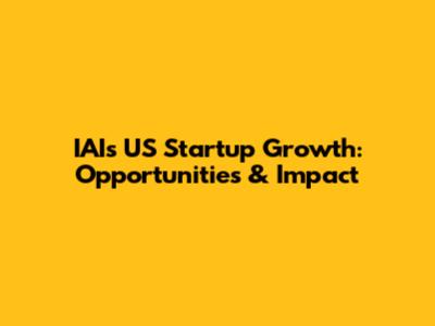 IAI's US Startup Growth: Opportunities & Impact