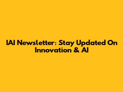 IAI Newsletter: Stay Updated On Innovation & AI