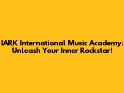 IARK International Music Academy: Unleash Your Inner Rockstar!