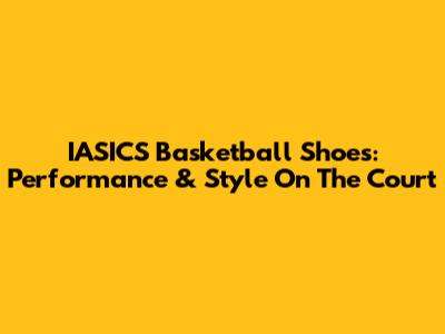 IASICS Basketball Shoes: Performance & Style On The Court